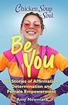 Chicken Soup for the Soul: Be You: 101 Stories of Affirmation, Determination and Female Empowerment