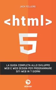 HTML: La guida completa allo sviluppo web e web design per programmare siti web in 7 giorni
