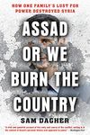 Assad or We Burn the Country: How One Family's Lust for Power Destroyed Syria