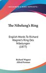 The Nibelung's Ring: English Words To Richard Wagner's Ring Des Nibelungen (1877)