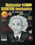 Quantum for Kids: Molecular Quantum Mechanics for Kids Atoms, Molecules & Quantum Mechanics for smart kids books about atoms and structure of atoms (quantum physics and mechanics for kids)