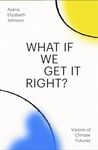 What If We Get It Right?: Visions of Climate Futures