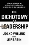 Dichotomy of Leadership, The: Balancing the Challenges of Extreme Ownership to Lead and Win