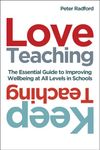 Love Teaching, Keep Teaching: The essential guide to improving wellbeing at all levels in schools