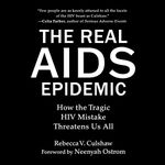 Real AIDS Epidemic: How the Tragic HIV Mistake Threatens Us All