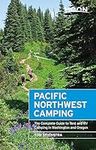 Moon Pacific Northwest Camping: The Complete Guide to Tent and RV Camping in Washington and Oregon