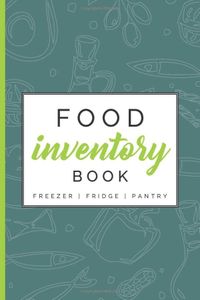 Food Inventory Book - Freezer | Fridge | Pantry: Logbook to efficiently track, organize and manage the food in your domestic kitchen