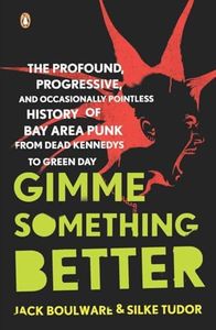 Gimme Something Better: The Profound, Progressive, and Occasionally Pointless History of Bay Area Punk from Dead Kennedys to Green Day