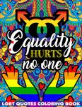 Equality Hurts No One LGBT Quotes Coloring Book: LGBTQ Motivational Saying, Inspiring Words, Peaceful Paisley, Floral Designs To Relax And Ease Anxiety. A Gift for Adults Relaxation and Stress Relieving