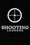 Shooting Logbook: Shooters Log Book for Handloading, Target Shooting, Range Shooting, and Sport Shooting | Perfect Notebook for Shooting Lovers