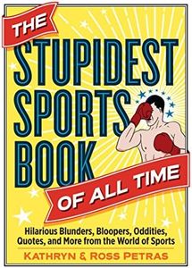 The Stupidest Sports Book of All Time: Hilarious Blunders, Bloopers, Oddities, Quotes, and More from the World of Sports