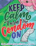Keep Calm and Turn The Condom On: Adult Coloring Pages for Safe Sex Lovers and for History Lovers | A Fun Filled Condom Coloring Book with History of ... Designs of Mandalas Flowers Patterns