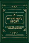 My Father's Story: A Prompted Journal for Sharing Memories (Your Life, Your Story)