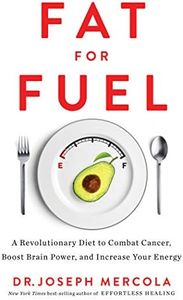 Fat for Fuel: A Revolutionary Diet to Combat Cancer, Boost Brain Power, and Increase Your Energy