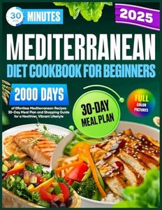 Mediterranean Diet Cookbook for Beginners: 30-Minute,2000 Days of Effortless Mediterranean Recipes | 30-Day Meal Plan and Shopping Guide for a Healthier, Vibrant Lifestyle