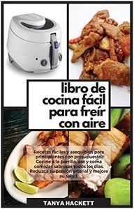 Libro de Cocina Fácil para Freír con Aire: Recetas fáciles y asequibles para principiantes con presupuesto. Cocine a la parrilla, ase y coma comidas ... y mejore su salud (Easy Air Fryer Cookbook)