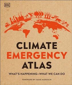 Climate Emergency Atlas: What's Happening - What We Can Do (DK Where on Earth? Atlases)