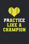 Practice Like A Champion: Softball Dotgrid Notebook for Catcher / Pitcher Girls Training Journal at Sports, High School, College, University [Dotgrid]