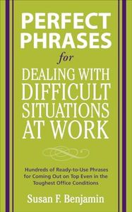 Perfect Phrases for Dealing with Difficult Situations at Work: Hundreds of Ready-to-Use Phrases for Coming Out on Top Even in the Toughest Office Conditions (Perfect Phrases Series)