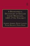 A Biographical Dictionary of English Court Musicians, 1485-1714, Volumes I and II