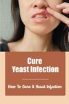 Cure Yeast Infection: How To Cure A