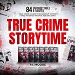 True Crime Storytime: 84 Unforgettable & Twisted True Crime Cases Throughout History That Haunted People for Decades (Decades of True Crime Stories, Book 1)