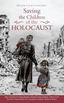 Saving the Children of the Holocaust : True Stories of Remarkable Women who Risked their Lives to Save Thousands of Children during World War II (Female Heroes of WWII)