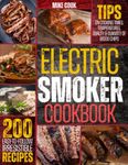 Electric Smoker Cookbook: Exploit Your Electric Smoker With Over 200 Easy-To-Follow, Irresistible Recipes For Beginners + Tips On Cooking Times, Temperatures, Quality & Quantity Of Wood Chips