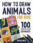 How To Draw Animals: 100 Step By Step Drawings For Kids Ages 4 - 8