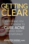 Getting Clear: Everything You Need To Know To Cure Your Acne Quickly, Easily and Naturally (Skincare)