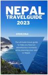 NEPAL TRAVEL GUIDE 2023: The ultimate travel guide to help you enjoy an adventurous moments while planning your visit to NEPAL