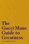 The Gucci Mane Guide to Greatness