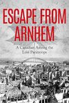 Escape From Arnhem: A Canadian Among the Lost Paratroops (Memoirs from World War Two)