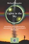 LIGHTS IN THE SKY: IDENTIFYING AND UNDERSTANDING ASTRONOMICAL AND METEOROLOGICAL PHENOMENA (PATRICK MOORES PRACTICAL ASTRONOMY SERIES)