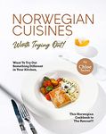 Norwegian Cuisines Worth Trying Out!: Want To Try Out Something Different in Your Kitchen, This Norwegian Cookbook to The Rescue!!!