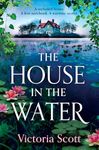 The House in the Water: The BRAND NEW enchanting historical ghost story, full of secrets and romance, from Victoria Scott for 2024