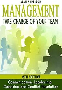 Management: Take Charge of Your Team: Communication, Leadership, Coaching and Conflict Resolution