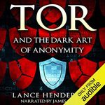 Tor and the Dark Art of Anonymity: How to Be Invisible from NSA Spying