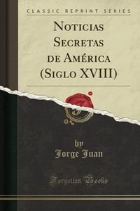 Noticias Secretas de América (Siglo XVIII) (Classic Reprint)