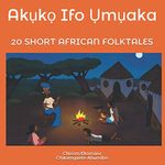 AKUKO IFO UMUAKA: 20 SHORT AFRICAN FOLKTALES