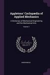 Appletons' Cyclopædia of Applied Mechanics: A Dictionary of Mechanical Engineering and the Mechanical Arts; Volume 1