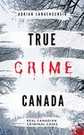 True Crime Canada: Real Canadian Criminal Cases (True Crime International English)