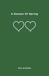 A Season Of Spring: Love Poems And Love Messages Exploring The Gift Of Love - 90 Days Of Love Poetry & Prose