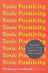 TOXIC POSITIVITY: HOW TO FEEL YOUR FEELINGS AND SHOW UP FOR OTHERS IN A WORLD OBSESSED WITH POSITIVE