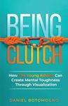 Being Clutch: How The Young Athlete Can Create Mental Toughness Through Visualization