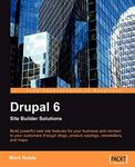 Drupal 6 Site Builder Solutions: Build Powerful Web Site Features for Your Business and Connect to Your Customers Through Blogs, Product Catalogs, Newsletters, and Maps