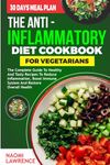 THE ANTI-INFLAMMATORY DIET COOKBOOK FOR VEGETARIANS: The Complete Guide to Healthy and Tasty Recipes to Reduce Inflammation, Boost Immune System and Restore Overall Health