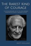The Rarest Kind of Courage: The Extraordinary Life of Fr. John Markoe