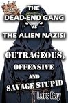 The Dead-End Gang vs the Alien Nazis!: Outrageous, Offensive, and Savage Stupid