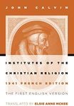 Institutes of the Christian Religion: The First English Version of the 1541 French Edition